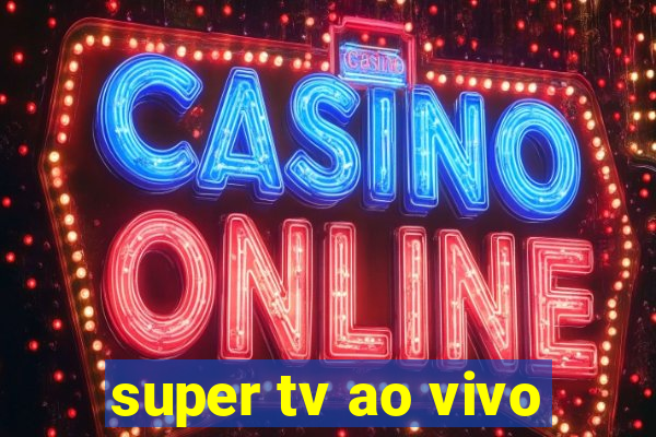 super tv ao vivo